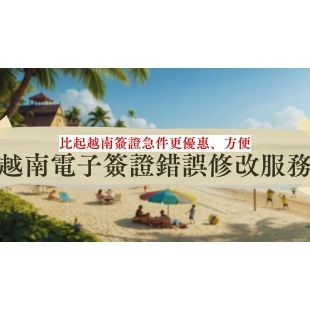 越南電子簽證錯誤修改服務|比起越南簽證急件更優惠、方便